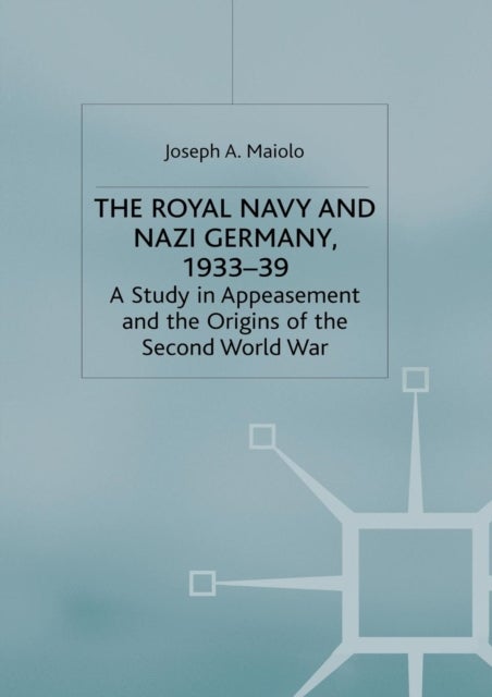 The Royal Navy and Nazi Germany, 1933-39 - A Study in Appeasement and the Origins of the Second World War