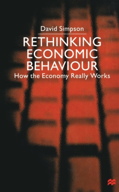 Rethinking Economic Behaviour - How the Economy Really Works