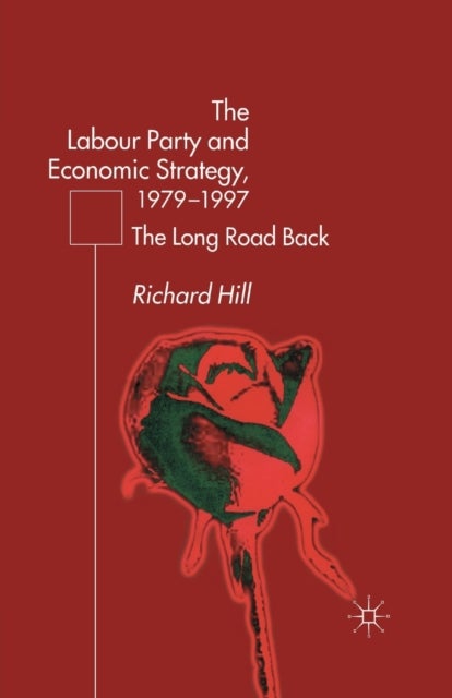 The Labour Party's Economic Strategy, 1979-1997 - The Long Road Back