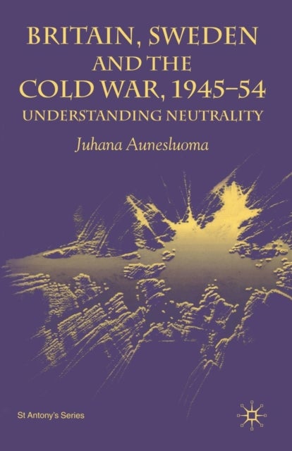 Britain, Sweden and the Cold War, 1945-54 - Understanding Neutrality