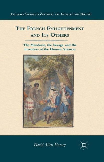 The French Enlightenment and its Others - The Mandarin, the Savage, and the Invention of the Human Sciences