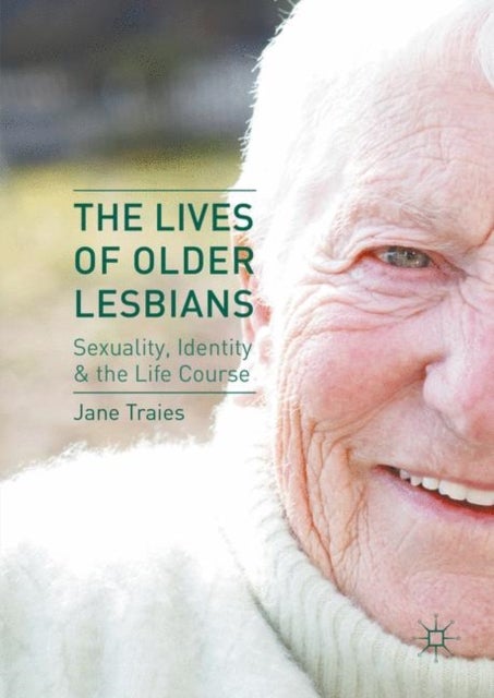 The Lives of Older Lesbians - Sexuality, Identity & the Life Course