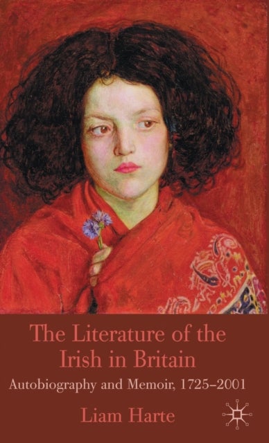 The Literature of the Irish in Britain - Autobiography and Memoir, 1725-2001