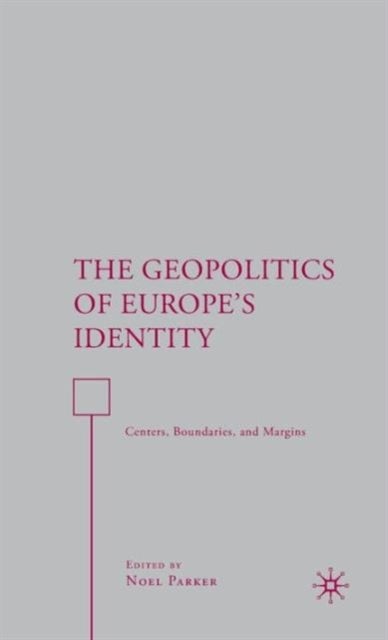 The Geopolitics of Europe's Identity - Centers, Boundaries, and Margins