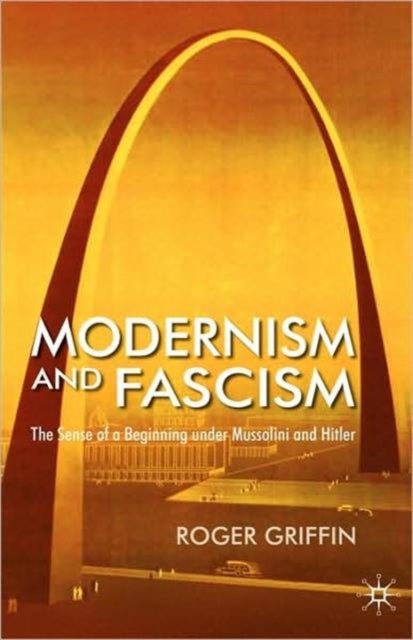 Modernism and Fascism - The Sense of a Beginning under Mussolini and Hitler