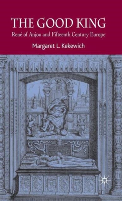 The Good King - Rene of Anjou and Fifteenth Century Europe