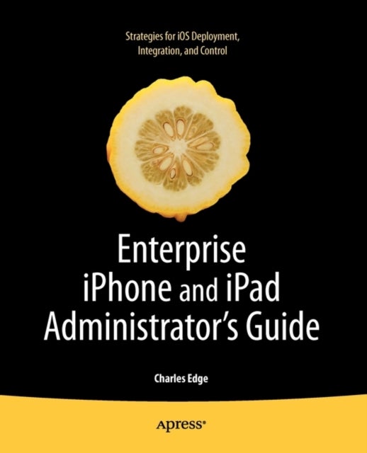 Enterprise iPhone and iPad Administrator''s Guide