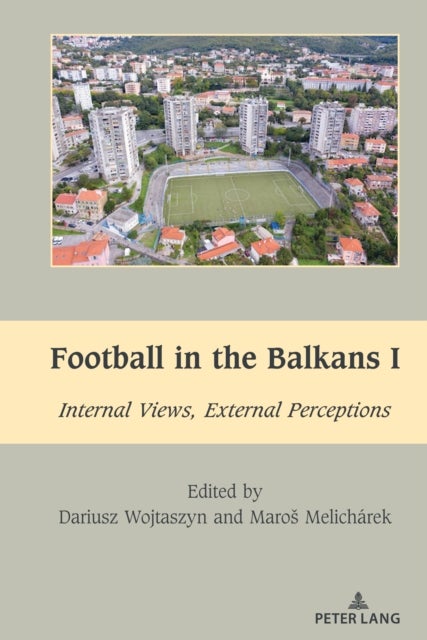 Football in the Balkans I - Internal Views, External Perceptions