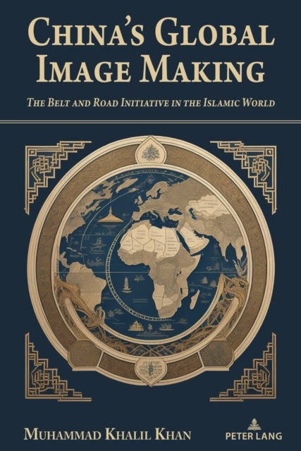 China's Global Image Making - The Belt and Road Initiative in the Islamic World