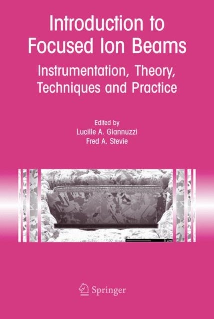 Introduction to Focused Ion Beams - Instrumentation, Theory, Techniques and Practice