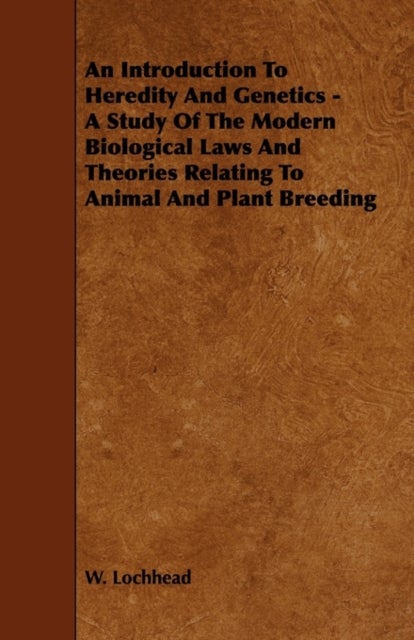 An Introduction To Heredity And Genetics - A Study Of The Modern Biological Laws And Theories Relati