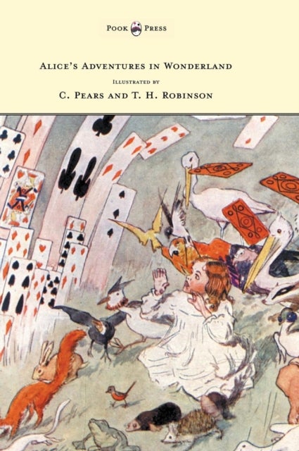 Alice''s Adventures in Wonderland - Illustrated by T. H. Robinson & C. Pears
