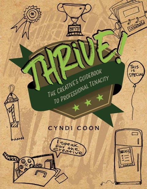 Thrive! the Creative's Guidebook to Professional Tenacity