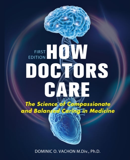 How Doctors Care - The Science of Compassionate and Balanced Caring in Medicine