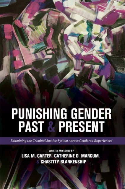 Punishing Gender Past and Present - Examining the Criminal Justice System Across Gendered Experiences