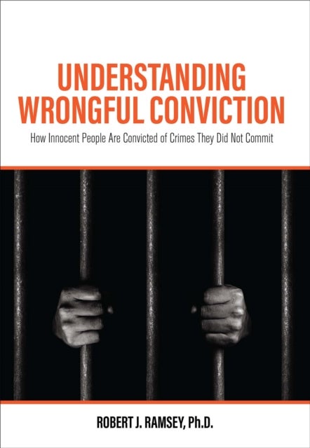 Understanding Wrongful Conviction - How Innocent People Are Convicted of Crimes They Did not Commit