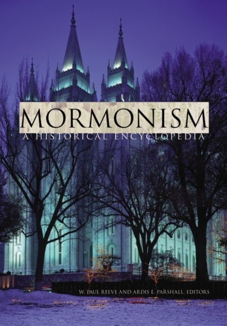Mormonism - A Historical Encyclopedia