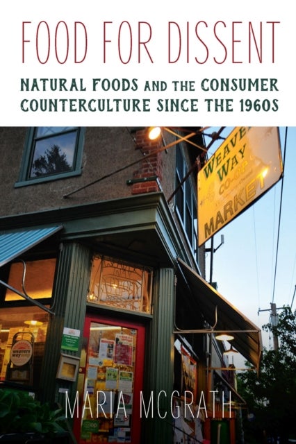 Food for Dissent - Natural Foods and the Consumer Counterculture Since the 1960s