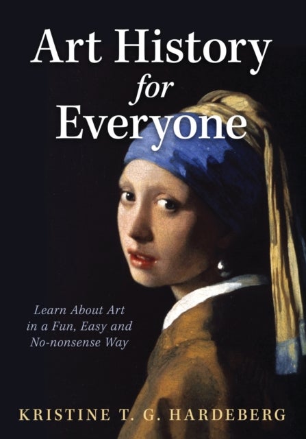 Art History for Everyone - Learn About Art in a Fun, Easy, No-Nonsense Way