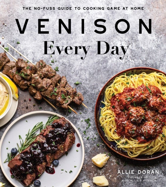 Venison Every Day - The No-Fuss Guide to Cooking Game at Home