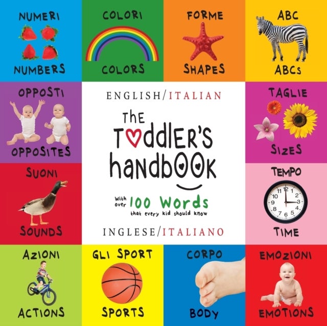 The Toddler's Handbook - Bilingual (English / Italian) (Inglese / Italiano) Numbers, Colors, Shapes, Sizes, ABC Animals, Opposites, and Sounds, with over 100 Words that every Kid should Know