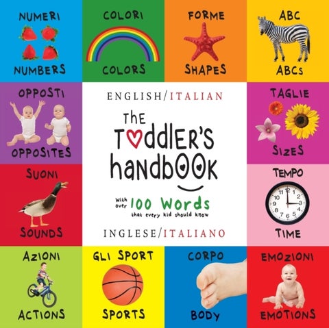 The Toddler's Handbook - Bilingual (English / Italian) (Inglese / Italiano) Numbers, Colors, Shapes, Sizes, ABC Animals, Opposites, and Sounds, with over 100 Words that every Kid should Know
