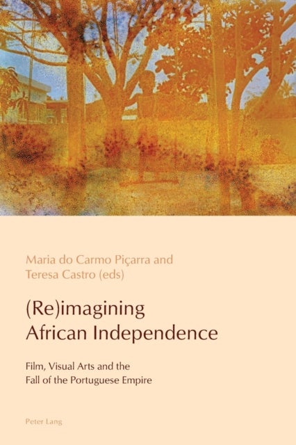 (Re)imagining African Independence - Film, Visual Arts and the Fall of the Portuguese Empire