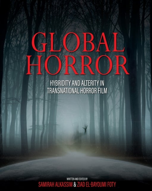 Global Horror - Hybridity and Alterity in Transnational Horror Film