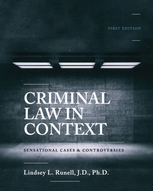 Criminal Law in Context - Sensational Cases and Controversies