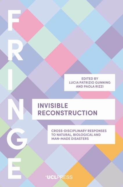 Invisible Reconstruction - Cross-Disciplinary Responses to Natural, Biological and Man-Made Disasters
