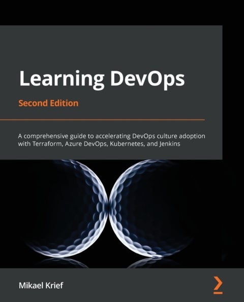 Learning DevOps - A comprehensive guide to accelerating DevOps culture adoption with Terraform, Azure DevOps, Kubernetes, and Jenkins