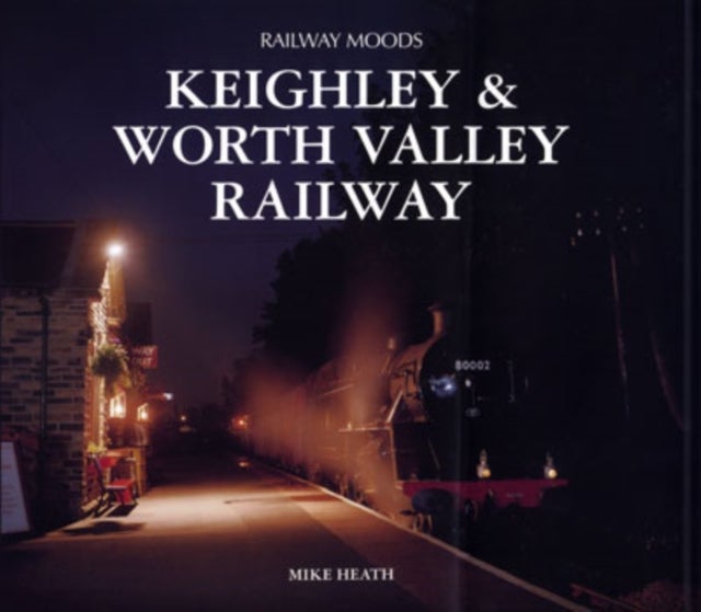 Railway Moods - The Keighley and Worth Valley Railway