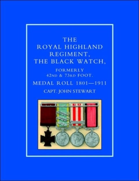 ROYAL HIGHLAND REGIMENT.THE BLACK WATCH, FORMERLY 42nd and 73rd FOOT. MEDAL ROLL.1801-1911 - The Black Watch, Formerly 42nd and 73rd Foot. Medal Roll. 1801-1911