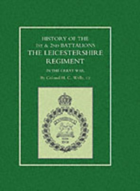 HISTORY OF THE 1ST AND 2ND BATTALIONS. THE LEICESTERSHIRE REGIMENT IN THE GREAT WAR - The Leicestershire Regiment in the Great War