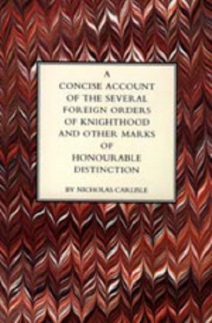 Concise Account of the Several Foreign Orders of Knighthood and Other Marks of Honourable Distinctio