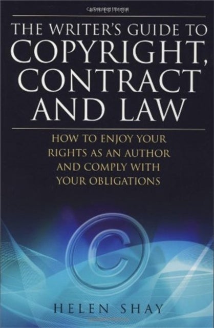 The Writer''s Guide to Copyright, Contract and Law, 4th Edition - How to Enjoy Your Rights as an Author and Comply with Your Obligations