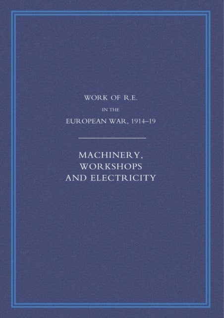 WORK OF THE ROYAL ENGINEERS IN THE EUROPEAN WAR 1914-1918 - Machinery, Workshops and Electricity
