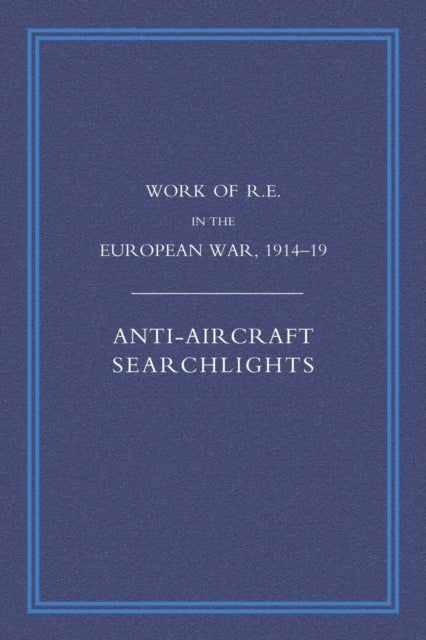 WORK OF THE ROYAL ENGINEERS IN THE EUROPEAN WAR 1914-1918 - Anti-aircraft Searchlights