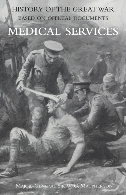 MEDICAL (CAMPAIGN) SERVICES VOL. 1(OFFICIAL HISTORY OF THE GREAT WAR BASED ON OFFICIAL DOCUMENTS)