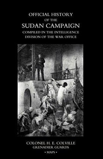 OFFICIAL HISTORY OF THE SUDAN CAMPAIGN COMPILED IN THE INTELLIGENCE DIVISION OF THE WAR OFFICE Volum