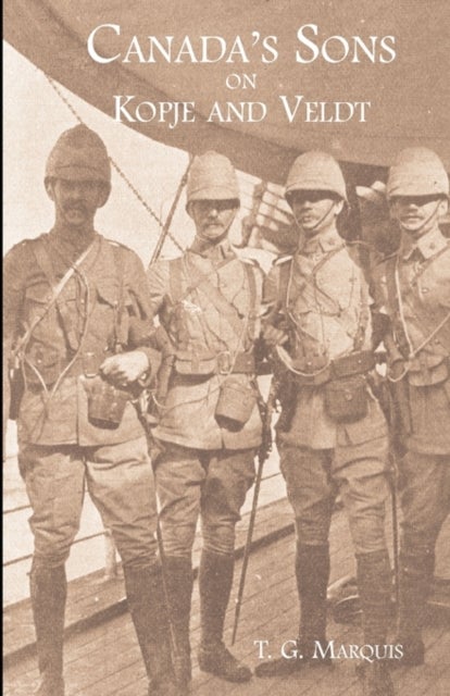 Canada's Sons on Kopje and Veldt - a Historical Account of the Canadian Contingents