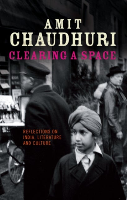 Clearing a Space - Reflections on India, Literature and Culture