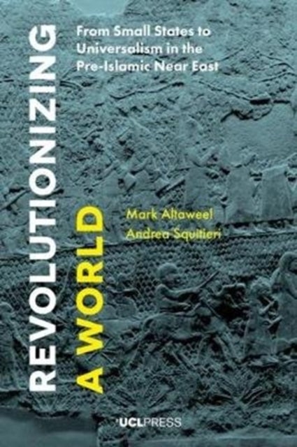 Revolutionizing a World - From Small States to Universalism in the Pre-Islamic Near East
