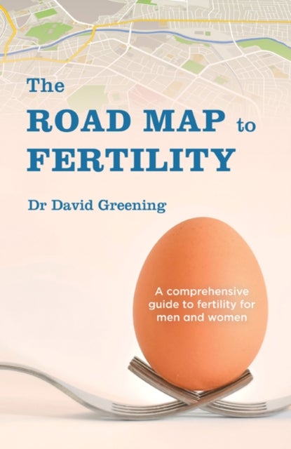 The Roadmap to Fertility - A comprehensive guide to fertility for men and women