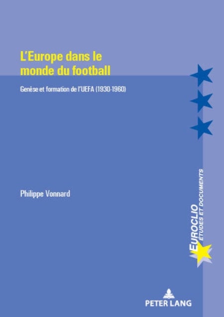 L''Europe dans le monde du football - Genese Et Formation de l'Uefa (1930-1960)