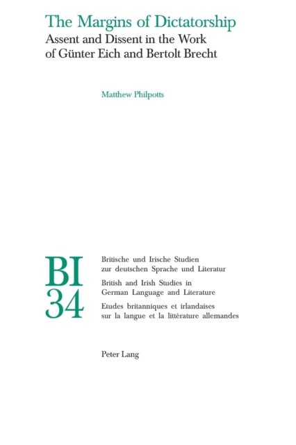 The Margins of Dictatorship - Assent and Dissent in the Work of Guenter Eich and Bertolt Brecht