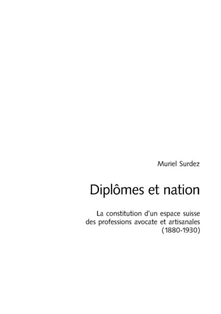 Diplomes et nation - La constitution d'un espace suisse des professions avocate et artisanales (1880-1930)