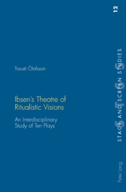 Ibsen’s Theatre of Ritualistic Visions - An Interdisciplinary Study of Ten Plays