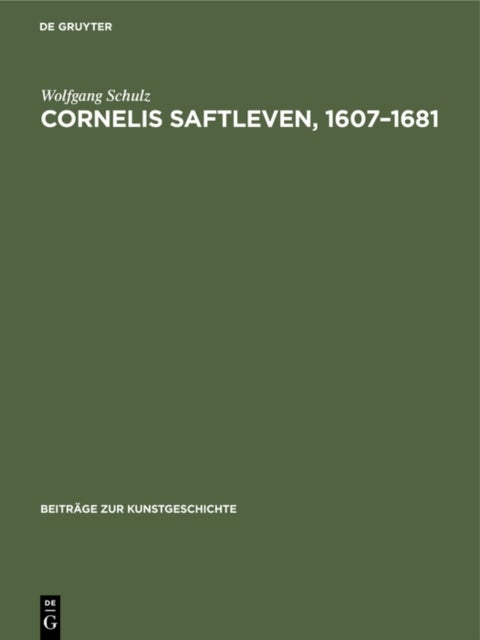 Cornelis Saftleven, 1607–1681 - Leben Und Werke. Mit Einem Kritischen Katalog Der Gemalde Und Zeichnungen