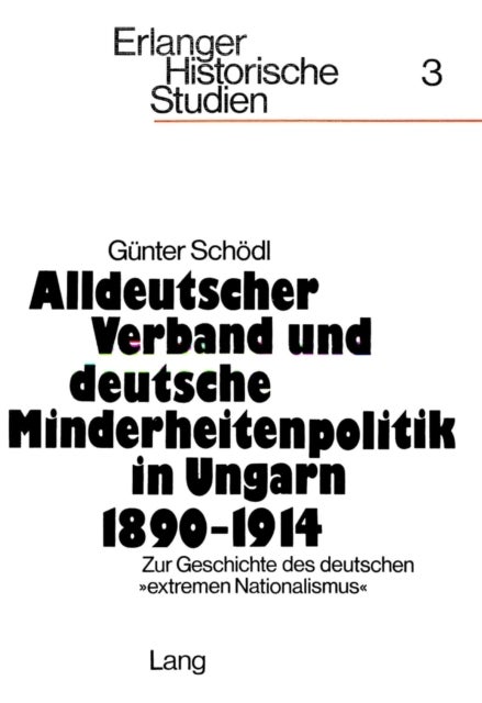 Alldeutscher Verband und deutsche Minderheitenpolitik in Ungarn 1890-1914 - Zur Geschichte des deutschen «extremen Nationalismus»